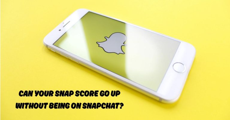 Can your snap score go up without being on snapchat?