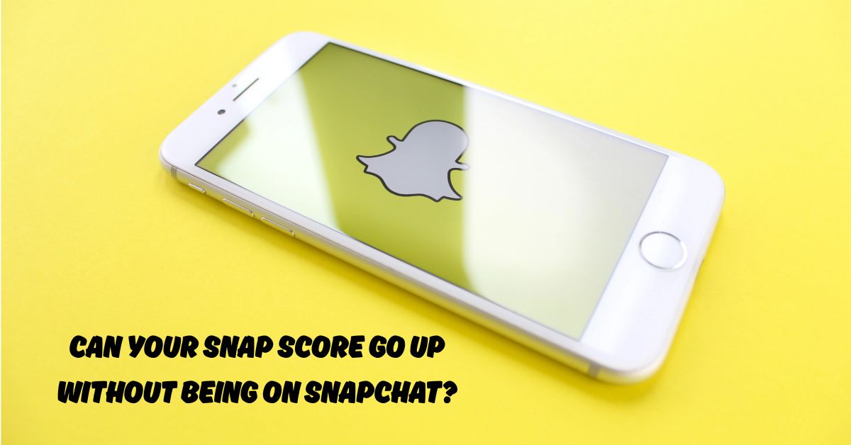 Can Your Snap Score Go Up Without Being On Snapchat? Truth Revealed