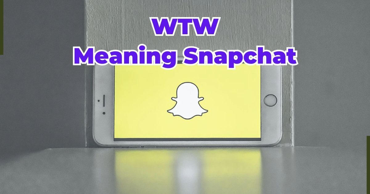 WTW Meaning Snapchat? The Real Meaning Explained (2025)
