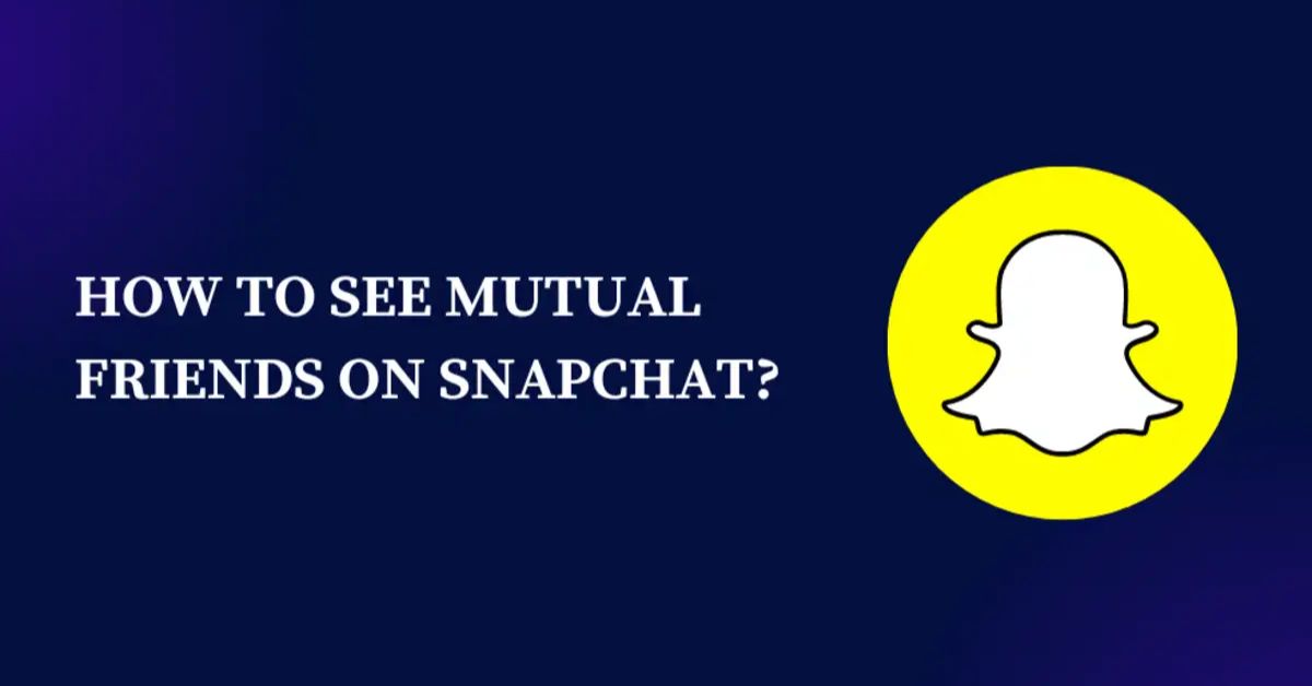 How To See Mutual Friends On Snapchat