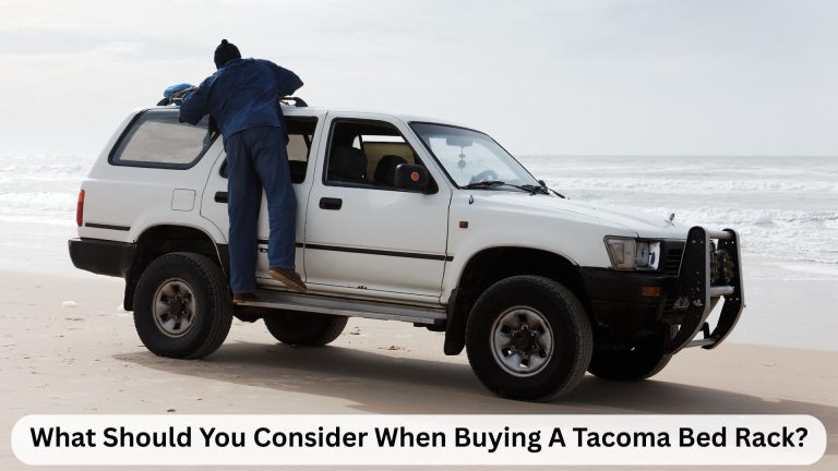 What Should You Consider When Buying A Tacoma Bed Rack?