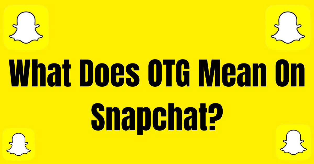 What Does OTG Mean On Snapchat? The Answer Will Shock You!