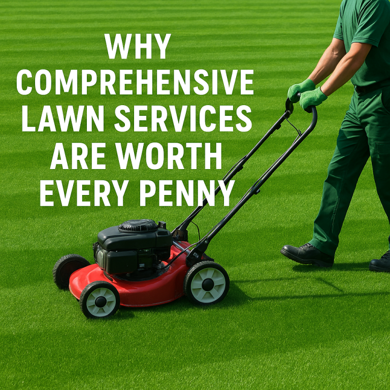 Why Comprehensive Lawn Services Are Worth Every Penny