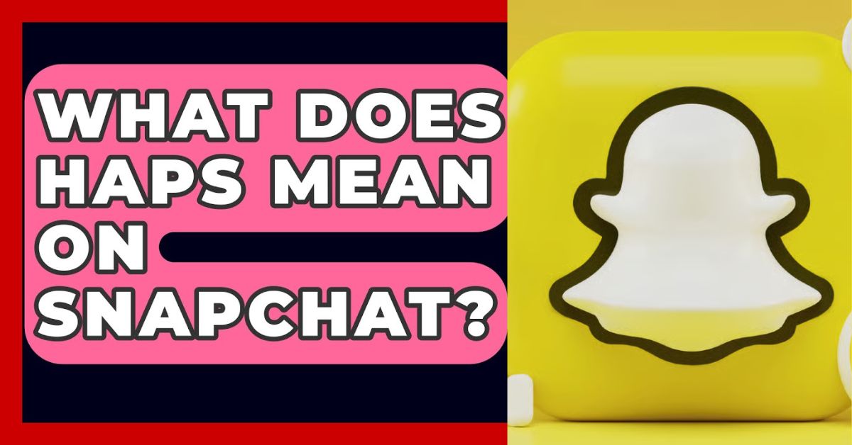 What Does ‘Haps’ Mean On Snapchat