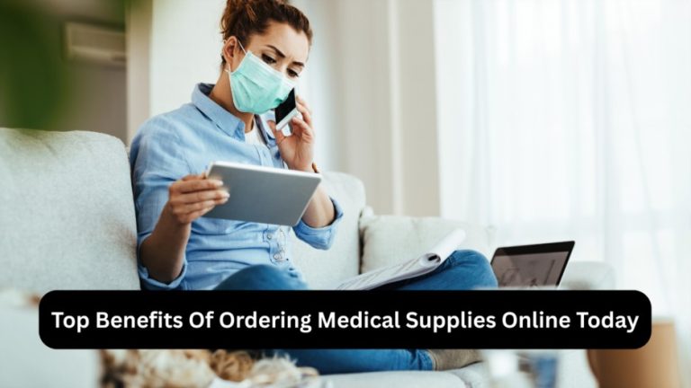 Top Benefits Of Ordering Medical Supplies Online Today