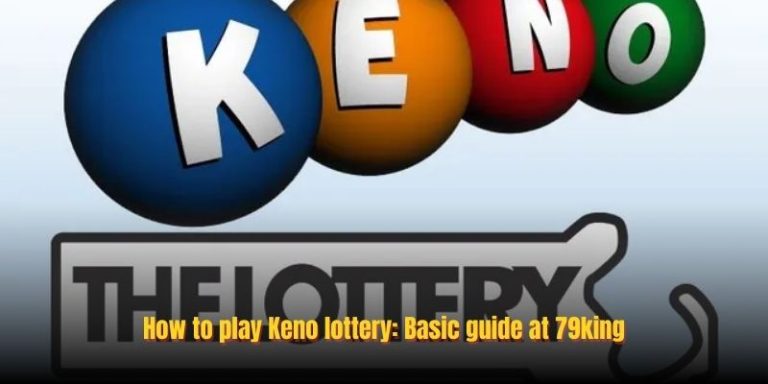 Keno Lottery: How To Increase Your Winning Chances At 79king