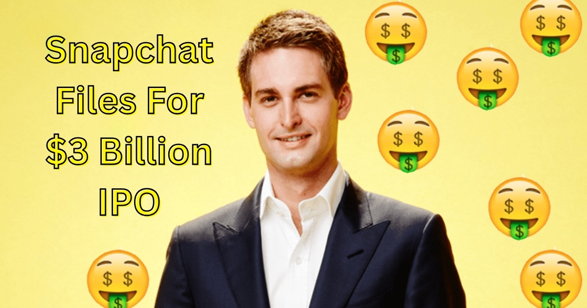 Snapchat Files For $3 Billion IPO Here’s Everything You Need to Know