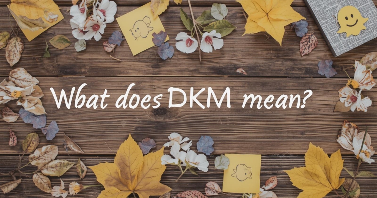 What does DKM mean on Snapchat