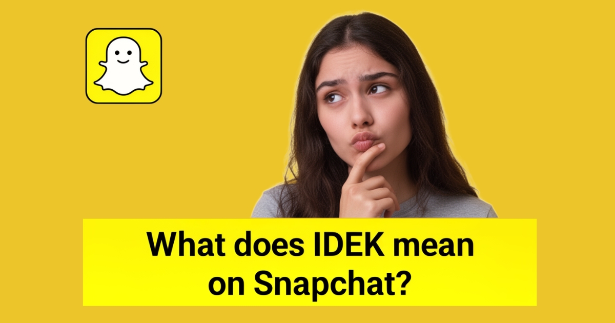 What does IDEK mean on Snapchat