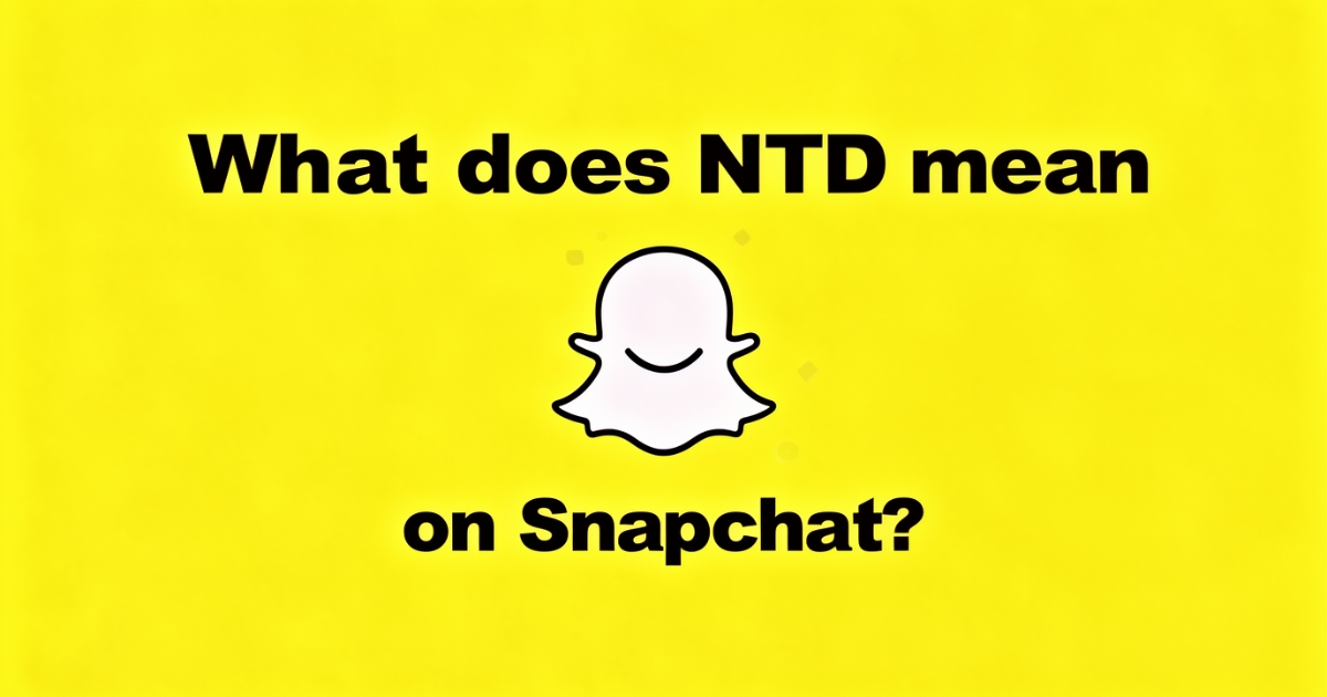 What does NTD mean on Snapchat