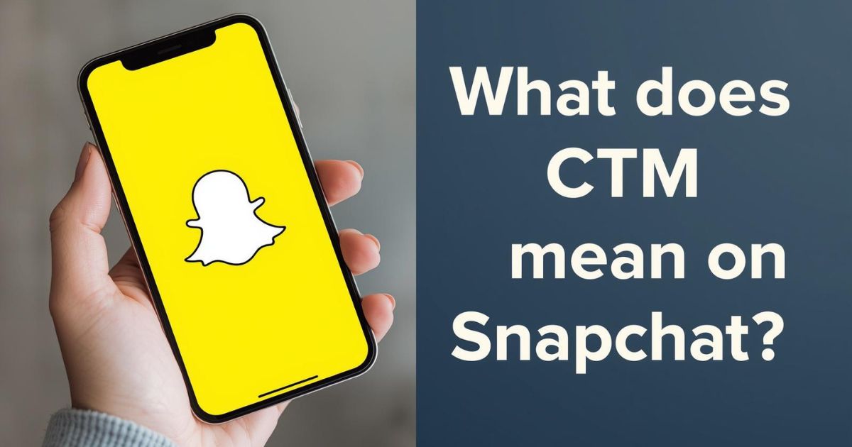 What does CTM mean on Snapchat